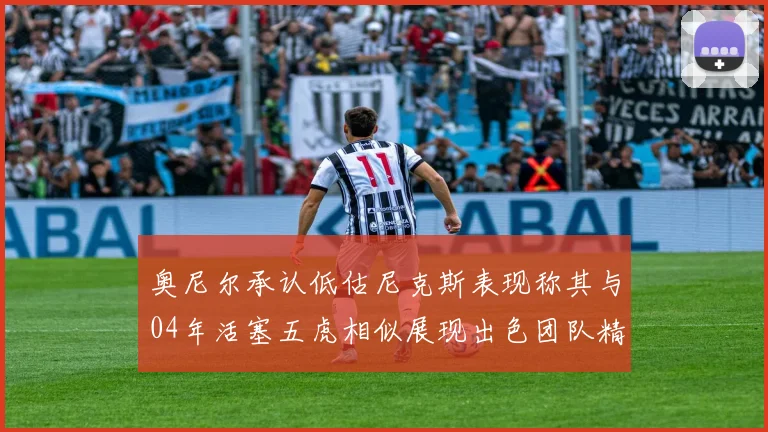 奥尼尔承认低估尼克斯表现称其与04年活塞五虎相似展现出色团队精神