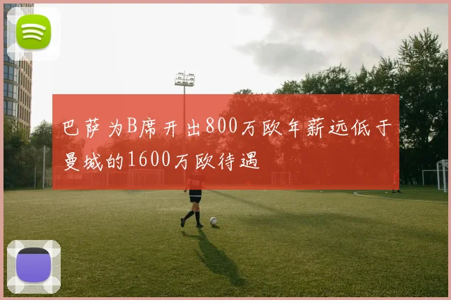 巴萨为B席开出800万欧年薪远低于曼城的1600万欧待遇