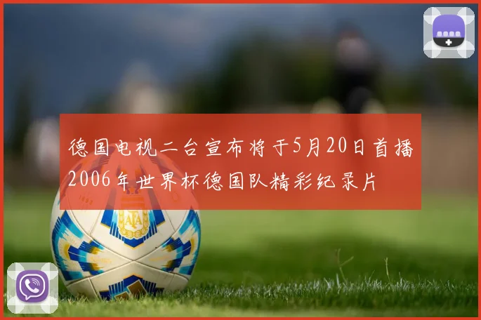 德国电视二台宣布将于5月20日首播2006年世界杯德国队精彩纪录片